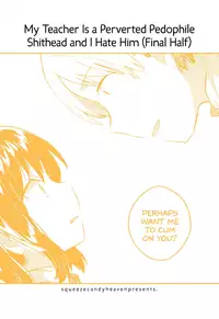 (COMIC1☆13) [squeezecandyheaven (Ichihaya)] Sensei wa Lolicon de Saitei Hentai no Gomikuzu [Kou] + Omake | My Teacher is a Perverted Pedophile Shithead and I Hate Him (Final Half) + Bonus Story [English] [ATF]