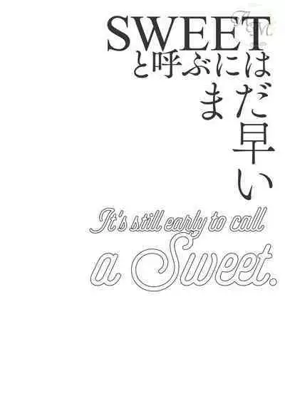 SWEET to Yobu ni wa Mada Hayai - It's still early to call a Sweet.